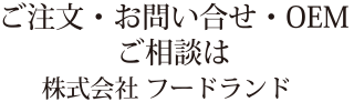 ご注文・お問い合せ・OEM ご相談は株式会社 フードランド
